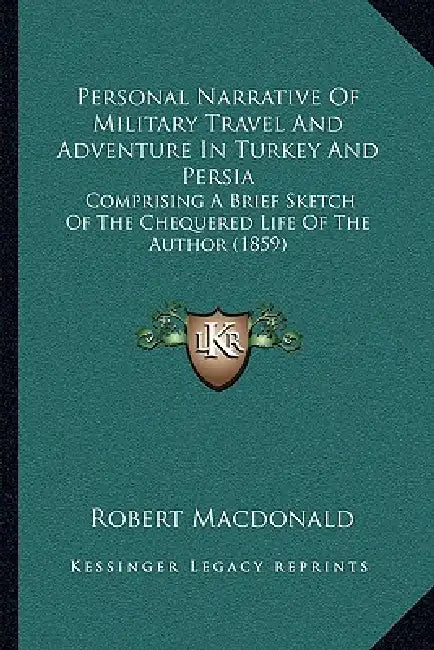 Personal Narrative Of Military Travel And Adventure In Turkey And Persia: Comprising A Brief Sketch Of The Chequered Life Of The Author (1859) by Robert MacDonald