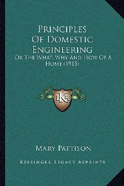 Principles Of Domestic Engineering: Or The What, Why And How Of A Home (1915) by Mary Pattison