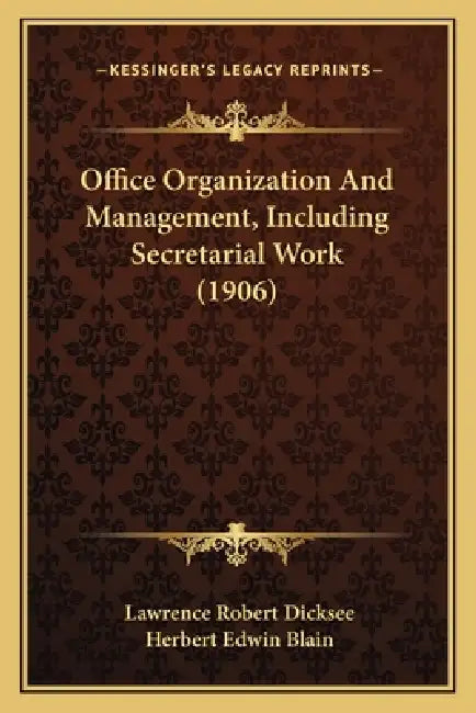 Office Organization And Management, Including Secretarial Work (1906) by Lawrence Robert Dicksee, Herbert Edwin Blain