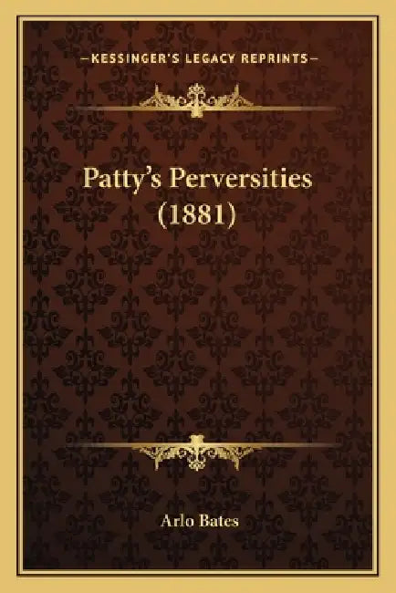 Patty's Perversities (1881) by Arlo Bates