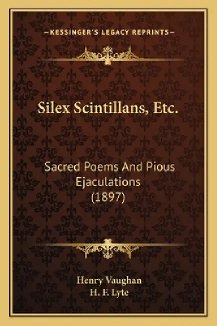 Silex Scintillans, Etc.: Sacred Poems And Pious Ejaculations (1897) by Henry Vaughan, H. F. Lyte