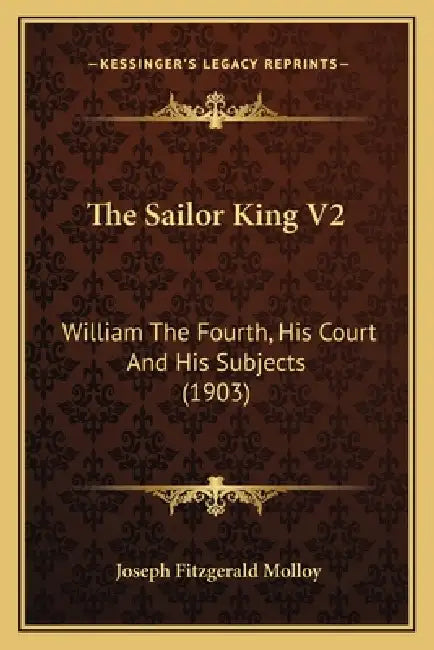 The Sailor King V2: William The Fourth, His Court And His Subjects (1903) by Joseph Fitzgerald Molloy