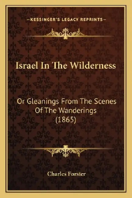 Israel In The Wilderness: Or Gleanings From The Scenes Of The Wanderings (1865) by Charles Forster