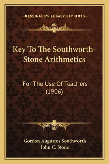 Key To The Southworth-Stone Arithmetics: For The Use Of Teachers (1906) by Gordon Augustus Southworth, John C. Stone