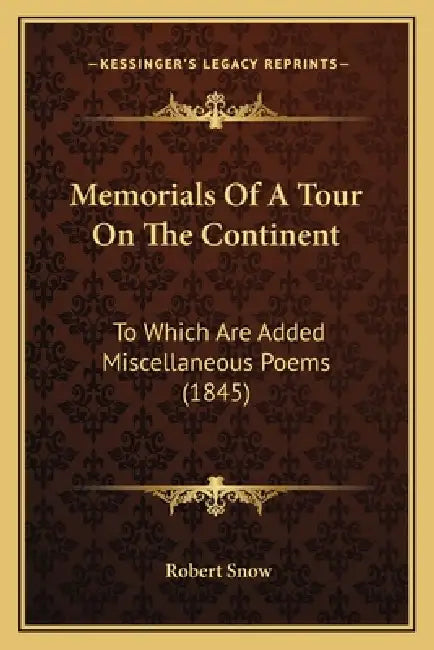 Memorials Of A Tour On The Continent: To Which Are Added Miscellaneous Poems (1845) by Robert Snow