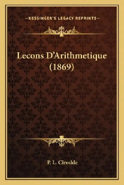 Lecons D'Arithmetique (1869) by P. L. Cirodde