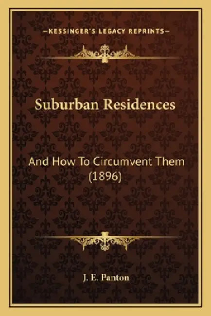 Suburban Residences: And How To Circumvent Them (1896) by J. E. Panton