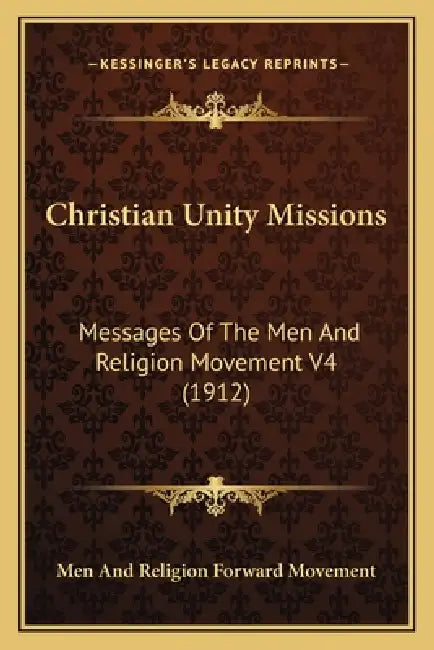 Christian Unity Missions: Messages Of The Men And Religion Movement V4 (1912) by Men and Religion Forward Movement