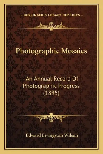 Photographic Mosaics: An Annual Record Of Photographic Progress (1895) by Edward Livingston Wilson