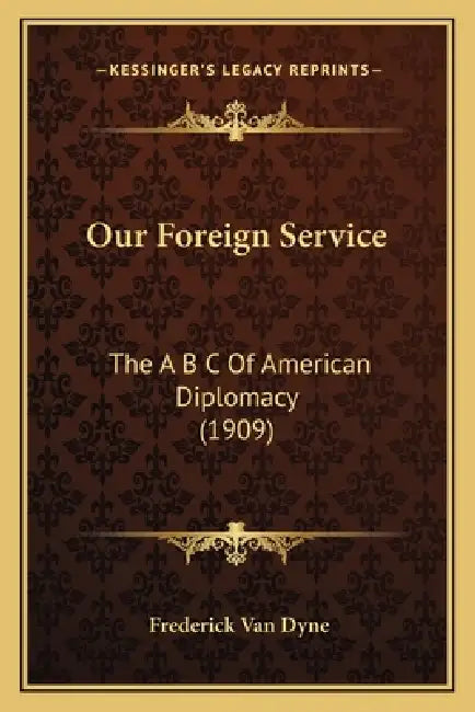 Our Foreign Service: The A B C Of American Diplomacy (1909) by Frederick Van Dyne
