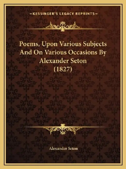Poems, Upon Various Subjects And On Various Occasions By Alexander Seton (1827) by Alexander Seton