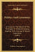 Politics And Economics: An Essay On The Nature Of The Principles Of Political Economy, Together With A Survey Of Recent Legislation (1885) by William Cunningham