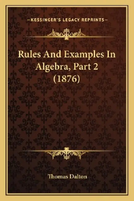 Rules And Examples In Algebra, Part 2 (1876) by Thomas Dalton