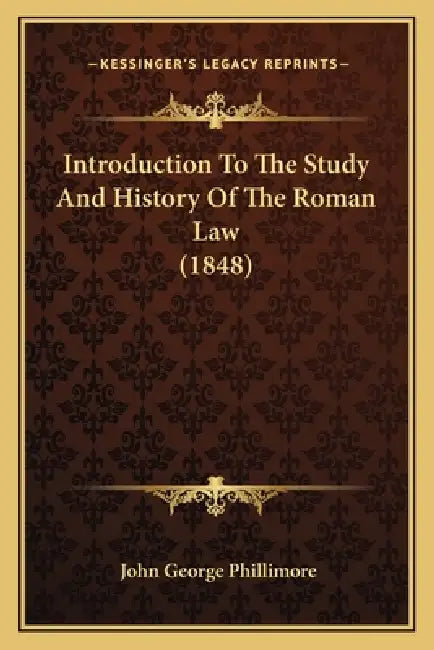 Introduction To The Study And History Of The Roman Law (1848) by John George Phillimore