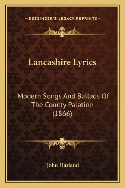 Lancashire Lyrics: Modern Songs And Ballads Of The County Palatine (1866) by John Harland