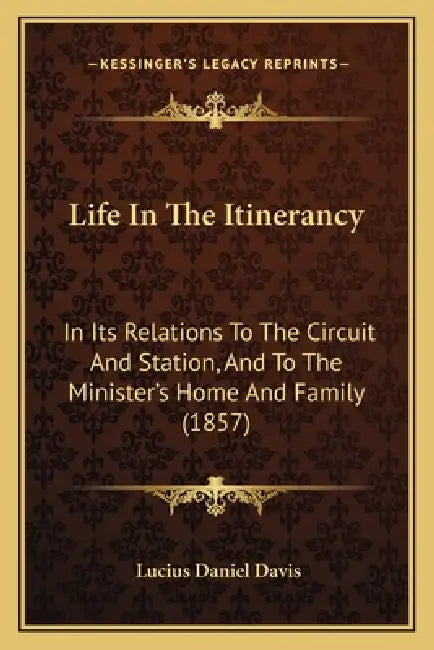 Life In The Itinerancy: In Its Relations To The Circuit And Station, And To The Minister's Home And Family (1857) by Lucius Daniel Davis