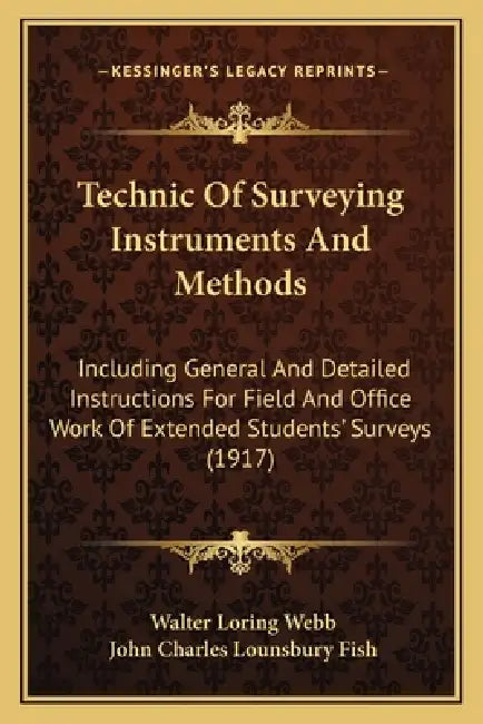 Technic Of Surveying Instruments And Methods: Including General And Detailed Instructions For Field And Office Work Of Extended Students' Surveys (191 by Walter Loring Webb, John Charles Lounsbury Fish