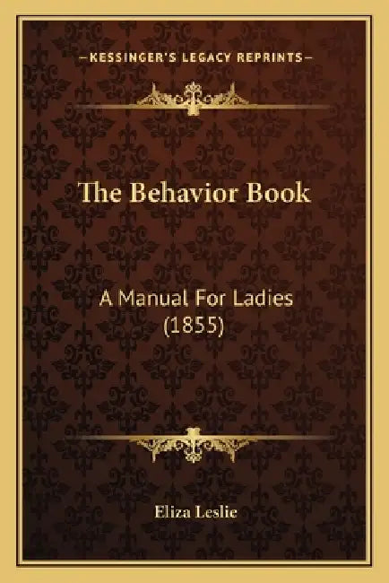 The Behavior Book: A Manual For Ladies (1855) by Eliza Leslie