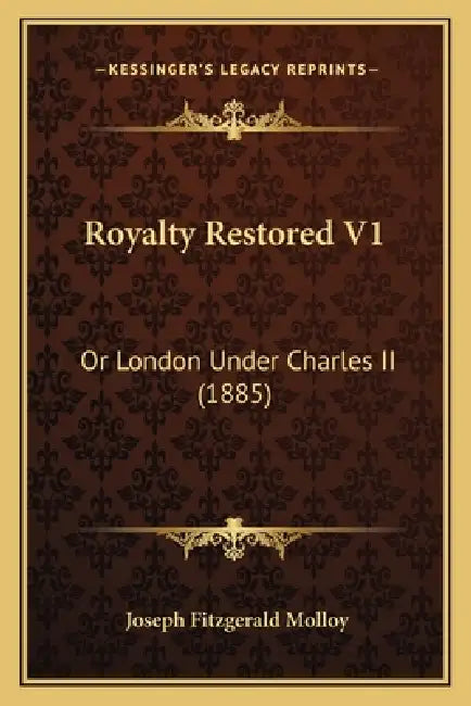 Royalty Restored V1: Or London Under Charles II (1885) by Joseph Fitzgerald Molloy