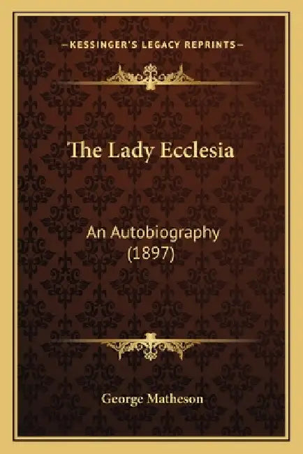 The Lady Ecclesia: An Autobiography (1897) by George Matheson