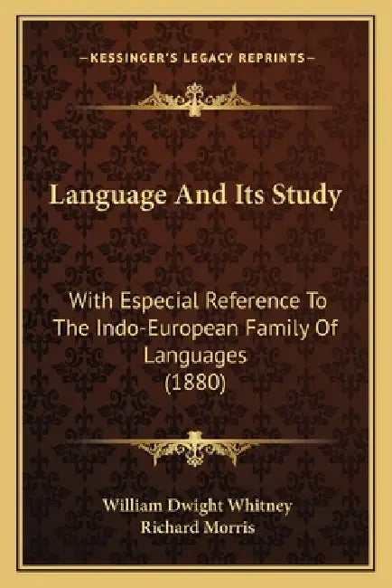 Language And Its Study: With Especial Reference To The Indo-European Family Of Languages (1880) by William Dwight Whitney, Richard Morris