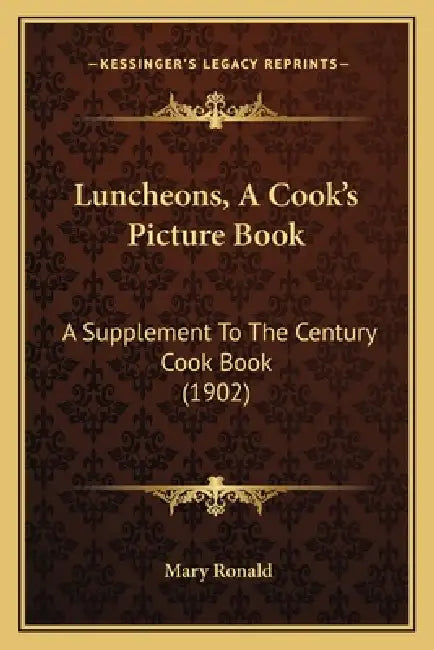 Luncheons, A Cook's Picture Book: A Supplement To The Century Cook Book (1902) by Mary Ronald