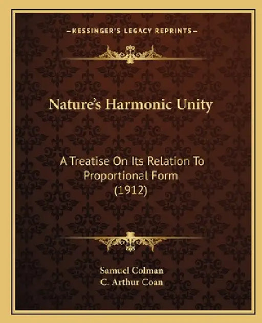 Nature's Harmonic Unity: A Treatise On Its Relation To Proportional Form (1912) by Samuel Colman, C. Arthur Coan