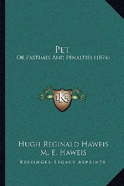 Pet: Or Pastimes And Penalties (1874) by Hugh Reginald Haweis, M. E. Haweis