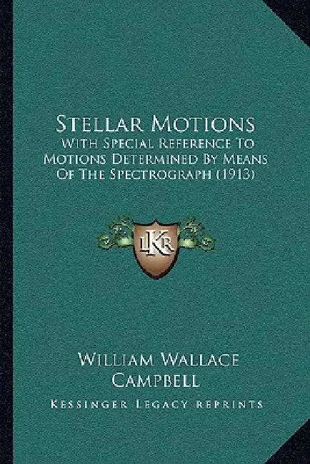 Stellar Motions: With Special Reference To Motions Determined By Means Of The Spectrograph (1913) by William Wallace Campbell
