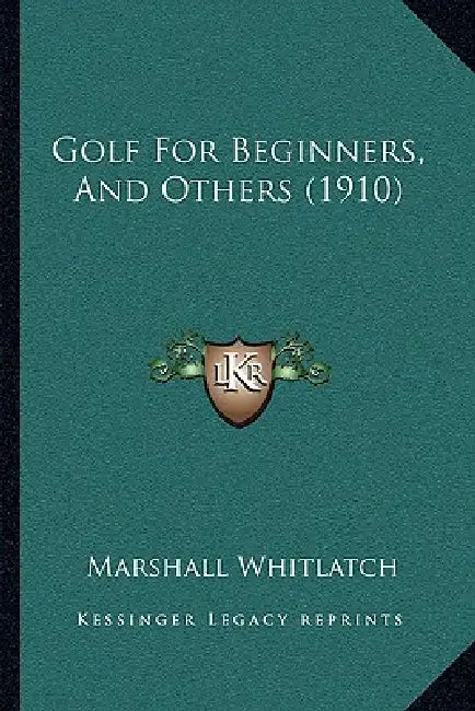 Golf For Beginners, And Others (1910) by Marshall Whitlatch