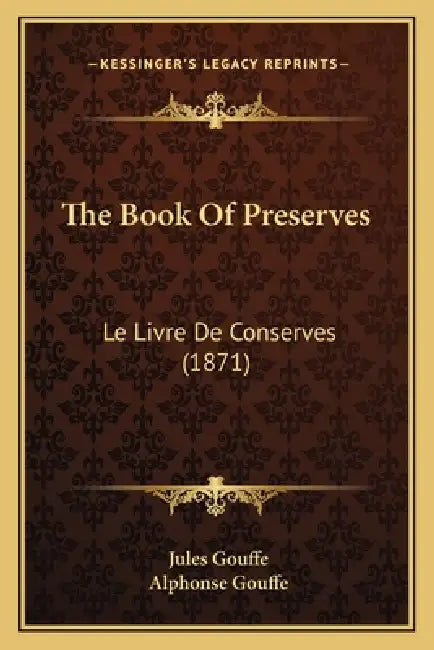 The Book of Preserves: Le Livre de Conserves (1871) by Jules Gouffe, Alphonse Gouffe
