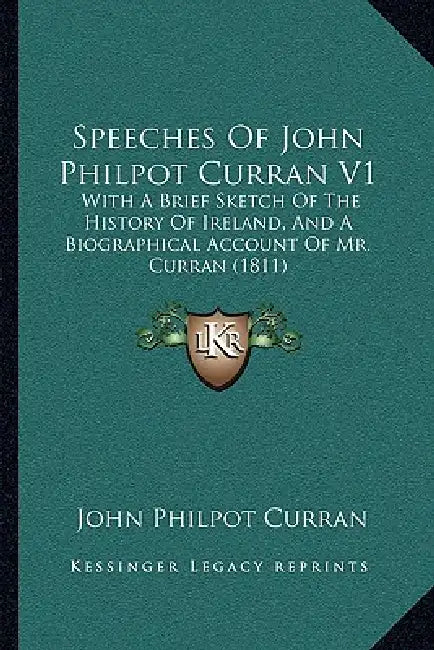 Speeches Of John Philpot Curran V1: With A Brief Sketch Of The History Of Ireland, And A Biographical Account Of Mr. Curran (1811) by John Philpot Curran