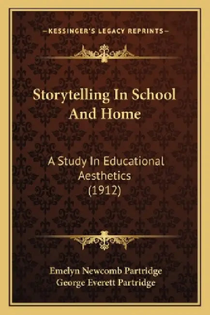Storytelling In School And Home: A Study In Educational Aesthetics (1912) by Emelyn Newcomb Partridge, George Everett Partridge