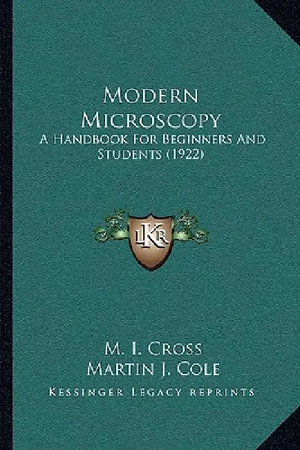 Modern Microscopy: A Handbook For Beginners And Students (1922) by M. I. Cross, Martin J. Cole, Herbert F. Angus