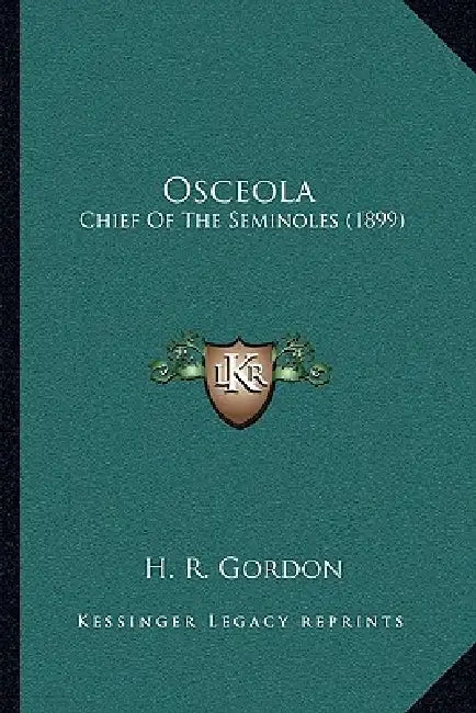Osceola: Chief Of The Seminoles (1899) by H. R. Gordon