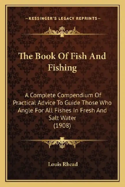 The Book Of Fish And Fishing: A Complete Compendium Of Practical Advice To Guide Those Who Angle For All Fishes In Fresh And Salt Water (1908) by Louis Rhead