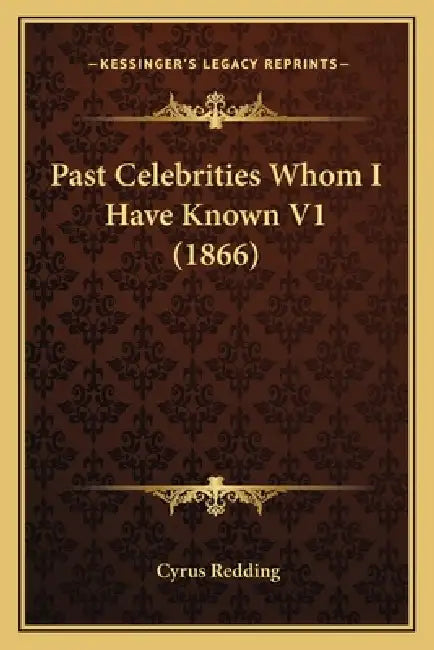 Past Celebrities Whom I Have Known V1 (1866) by Cyrus Redding