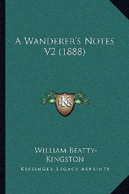A Wanderer's Notes V2 (1888) by William Beatty-Kingston