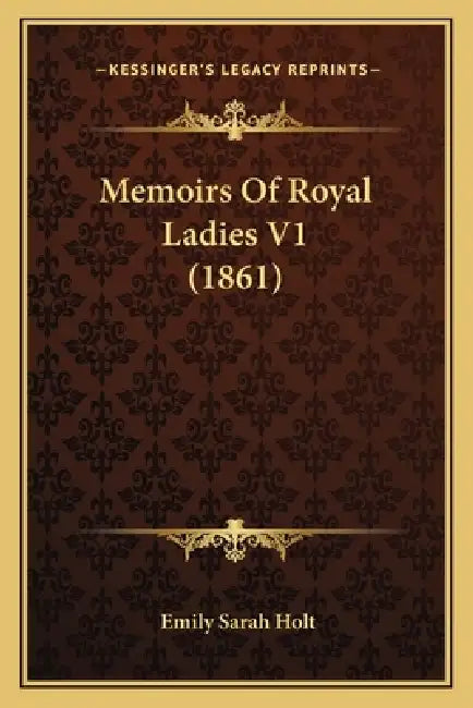 Memoirs Of Royal Ladies V1 (1861) by Emily Sarah Holt