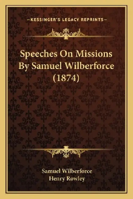 Speeches On Missions By Samuel Wilberforce (1874) by Samuel Wilberforce, Henry Rowley