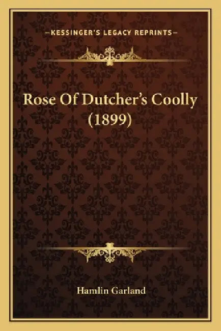 Rose Of Dutcher's Coolly (1899) by Hamlin Garland
