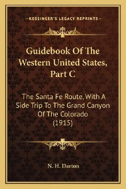 Guidebook Of The Western United States, Part C: The Santa Fe Route, With A Side Trip To The Grand Canyon Of The Colorado (1915) by N. H. Darton