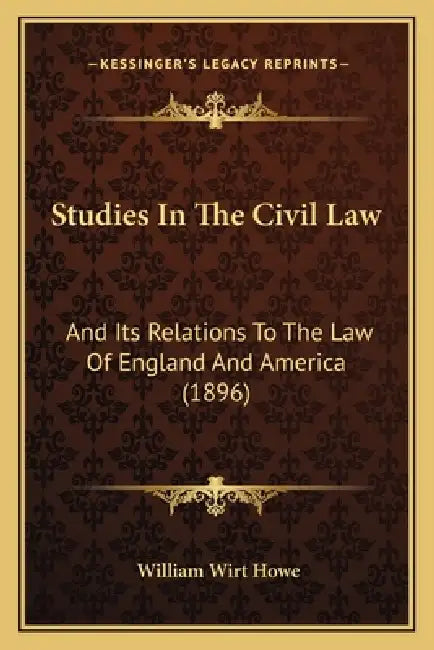 Studies In The Civil Law: And Its Relations To The Law Of England And America (1896) by William Wirt Howe