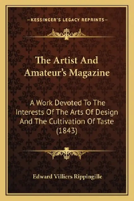 The Artist And Amateur's Magazine: A Work Devoted To The Interests Of The Arts Of Design And The Cultivation Of Taste (1843) by Edward Villiers Rippingille
