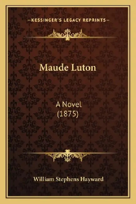 Maude Luton: A Novel (1875) by William Stephens Hayward