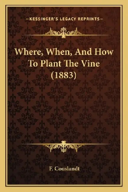 Where, When, And How To Plant The Vine (1883) by F. Couslandt
