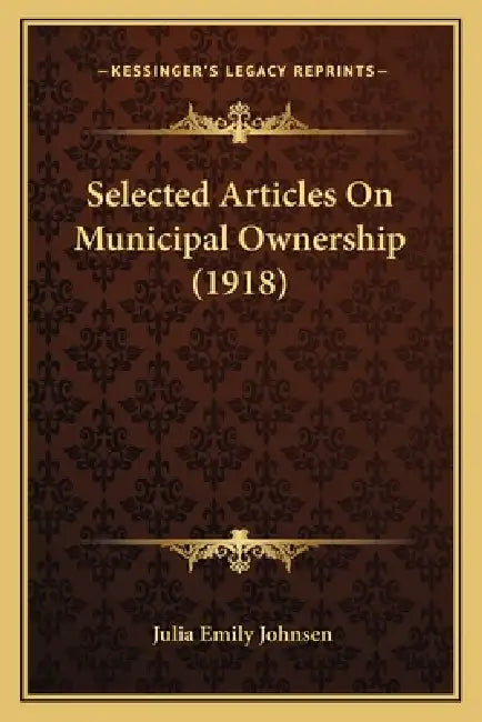 Selected Articles On Municipal Ownership (1918) by Julia Emily Johnsen