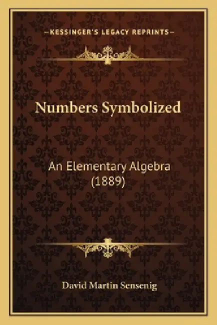 Numbers Symbolized: An Elementary Algebra (1889) by David Martin Sensenig