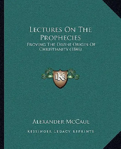 Lectures On The Prophecies: Proving The Divine Origin Of Christianity (1846) by Alexander McCaul