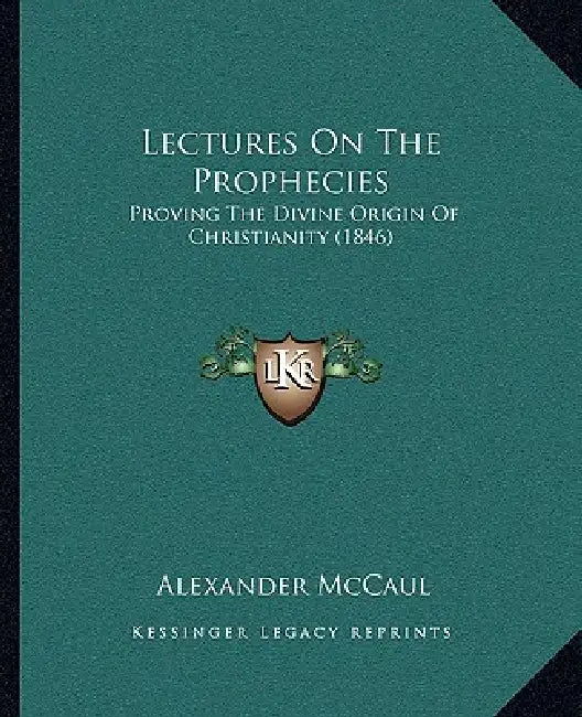 Lectures On The Prophecies: Proving The Divine Origin Of Christianity (1846) by Alexander McCaul